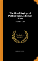 Moral Sayings of Publius Syrus, a Roman Slave
