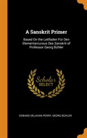 Sanskrit Primer Based on the Leitfaden Fur Den Elementarcursus Des Sanskrit of Professor Georg Buhler