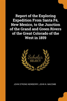 Report of the Exploring Expedition From Santa Fï¿½, New Mexico, to the Junction of the Grand and Green Rivers of the Great Colorado of the West in 1859