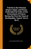 Travels in the Ottoman Empire, Egypt, and Persia, Undertaken by Order of the Government of France, During the First Six Years of the Republic. Transl. Vol.1,2 [in 1]