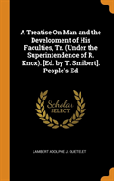 Treatise on Man and the Development of His Faculties, Tr. (Under the Superintendence of R. Knox). [ed. by T. Smibert]. People's Ed