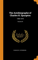 The Autobiography of Charles H. Spurgeon: 1856-1878; Volume III