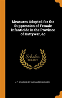 Measures Adopted for the Suppression of Female Infanticide in the Province of Kattywar, &c