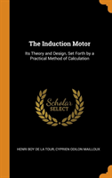 The Induction Motor: Its Theory and Design, Set Forth by a Practical Method of Calculation