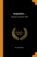 Inspiration ...: Bampton Lectures for 1893