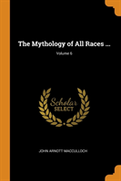 The Mythology of All Races ...; Volume 6