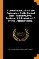 Commentary, Critical and Explanatory, on the Old and New Testaments, by R. Jamieson, A.R. Fausset and D. Brown. (Portable Comm.)