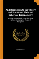 Introduction to the Theory and Practice of Plain and Spherical Trigonometry