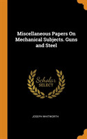 Miscellaneous Papers on Mechanical Subjects. Guns and Steel