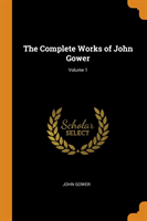Complete Works of John Gower; Volume 1