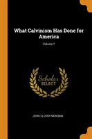 What Calvinism Has Done for America; Volume 1