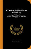 Treatise On Hat-Making and Felting