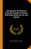 Germanicus, or Extracts from the Annals of Tacitus, with Engl. Notes, &c. by A.H. Beesly