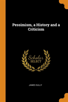 Pessimism, a History and a Criticism