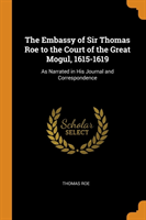 Embassy of Sir Thomas Roe to the Court of the Great Mogul, 1615-1619