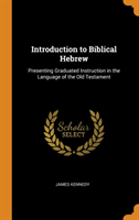 Introduction to Biblical Hebrew Presenting Graduated Instruction in the Language of the Old Testament