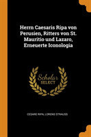 Herrn Caesaris Ripa Von Perusien, Ritters Von St. Mauritio Und Lazaro, Erneuerte Iconologia