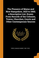 Pioneers of Maine and New Hampshire, 1623 to 1660; a Descriptive List, Drawn From Records of the Colonies, Towns, Churches, Courts and Other Contemporary Sources