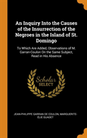 Inquiry Into the Causes of the Insurrection of the Negroes in the Island of St. Domingo