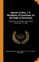 Speech of Hon. J. P. Benjamin, of Louisiana, on the Right of Secession