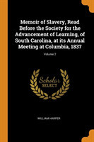 Memoir of Slavery, Read Before the Society for the Advancement of Learning, of South Carolina, at its Annual Meeting at Columbia, 1837; Volume 2