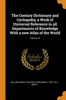 Century Dictionary and Cyclopedia; A Work of Universal Reference in All Departments of Knowledge with a New Atlas of the World; Volume 10