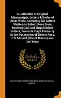 Collection of Original Manuscripts, Letters & Books of Oscar Wilde, Including His Letters Written to Robert Ross from Reading Gaol and Unpublished Letters, Poems & Plays Formerly in the Possession of Robert Ross, C.S. Millard (Stuart Mason) and the Youn