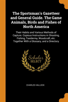 Sportsman's Gazetteer and General Guide. The Game Animals, Birds and Fishes of North America