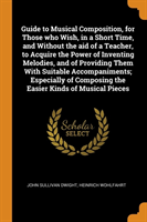 Guide to Musical Composition, for Those who Wish, in a Short Time, and Without the aid of a Teacher, to Acquire the Power of Inventing Melodies, and of Providing Them With Suitable Accompaniments; Especially of Composing the Easier Kinds of Musical Pieces