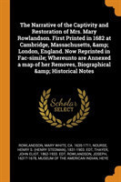 Narrative of the Captivity and Restoration of Mrs. Mary Rowlandson. First Printed in 1682 at Cambridge, Massachusetts, & London, England. Now Reprinted in Fac-Simile; Whereunto Are Annexed a Map of Her Removes, Biographical & Historical Notes
