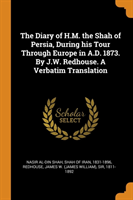 Diary of H.M. the Shah of Persia, During His Tour Through Europe in A.D. 1873. by J.W. Redhouse. a Verbatim Translation