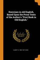 Exercises in Old English, Based Upon the Prose Texts of the Author's First Book in Old English.