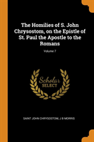 Homilies of S. John Chrysostom, on the Epistle of St. Paul the Apostle to the Romans; Volume 7