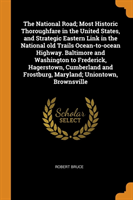 National Road; Most Historic Thoroughfare in the United States, and Strategic Eastern Link in the National Old Trails Ocean-To-Ocean Highway. Baltimore and Washington to Frederick, Hagerstown, Cumberland and Frostburg, Maryland; Uniontown, Brownsville