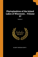 Phytoplankton of the Inland Lakes of Wisconsin .. Volume 57; Volume 1