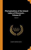 Phytoplankton of the Inland Lakes of Wisconsin .. Volume 57; Volume 1