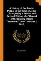 History of the Jewish People in the Time of Jesus Christ; Being a Second and Revised Edition of a Manual of the History of New Testament Times. Volume 2, Ser.1