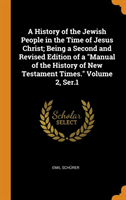 History of the Jewish People in the Time of Jesus Christ; Being a Second and Revised Edition of a Manual of the History of New Testament Times. Volume 2, Ser.1