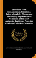 Selections From Muhammadan Traditions, Being a Carefully Chosen and Thoroughly Representative Collection of the Most Authentic Traditions From the Celebrated Mishkatu'lmasabih