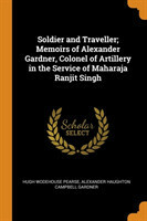 Soldier and Traveller; Memoirs of Alexander Gardner, Colonel of Artillery in the Service of Maharaja Ranjit Singh
