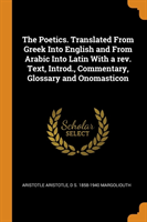 Poetics. Translated from Greek Into English and from Arabic Into Latin with a Rev. Text, Introd., Commentary, Glossary and Onomasticon