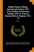 Philip Vickers Fithian, Journal and Letters, 1767-1774, Student at Princeton College, 1770-72, Tutor at Nomini Hall in Virginia, 1773-74; Volume 1