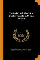 We Didn't Ask Utopia; A Quaker Family in Soviet Russia