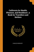 California for Health, Pleasure, and Residence; A Book for Travellers and Settlers