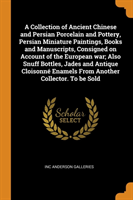 Collection of Ancient Chinese and Persian Porcelain and Pottery, Persian Miniature Paintings, Books and Manuscripts, Consigned on Account of the European War; Also Snuff Bottles, Jades and Antique Cloisonne Enamels from Another Collector. to Be Sold