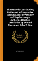 Neurotic Constitution; Outlines of a Comparative Individualistic Psychology and Psychotherapy. Authorized English Translation by Bernard Glueck and John E. Lind