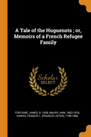 Tale of the Huguenots ; or, Memoirs of a French Refugee Family