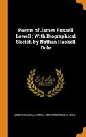 Poems of James Russell Lowell ; With Biographical Sketch by Nathan Haskell Dole