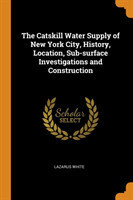 Catskill Water Supply of New York City, History, Location, Sub-surface Investigations and Construction