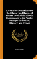 Complete Concordance to the Odyssey and Hymns of Homer, to Which Is Added a Concordance to the Parallel Passages in the Iliad, Odyssey, and Hymns